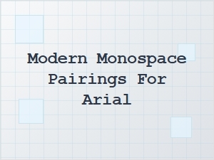 Modern Monospace Fonts to Pair with Arial