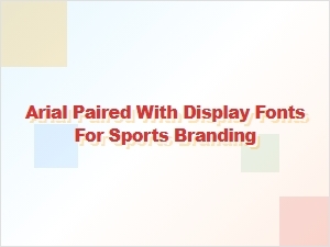 The Power of Pairing Arial with Bold Display Fonts