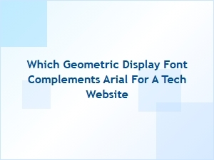 Best Geometric Display Fonts to Pair with Arial