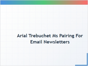 A Practical Pairing: Arial and Trebuchet Ms for Newsletters