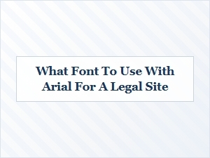 Complementary Fonts to Pair with Arial for a Legal Website